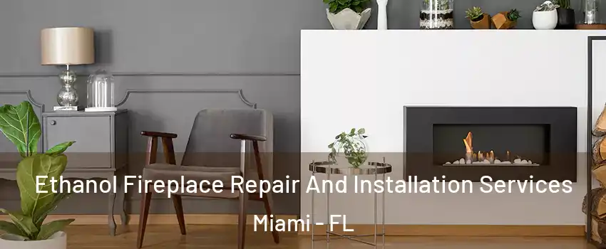  Ethanol Fireplace Repair And Installation Services Miami - FL