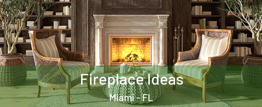  Fireplace Ideas Miami - FL