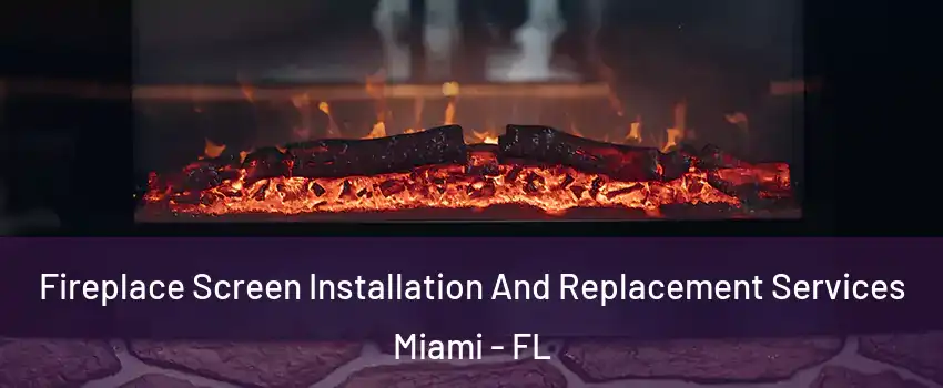  Fireplace Screen Installation And Replacement Services Miami - FL