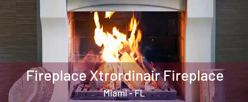  Fireplace Xtrordinair Fireplace Miami - FL
