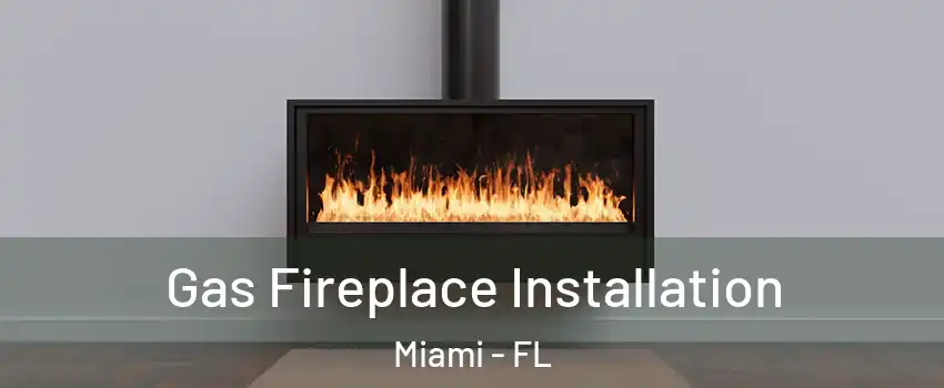  Gas Fireplace Installation Miami - FL