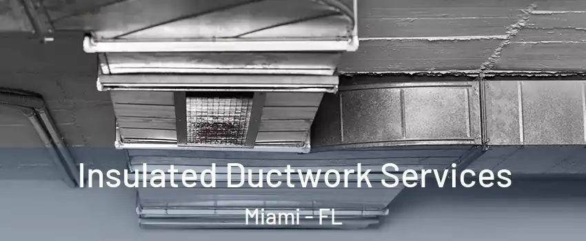  Insulated Ductwork Services Miami - FL