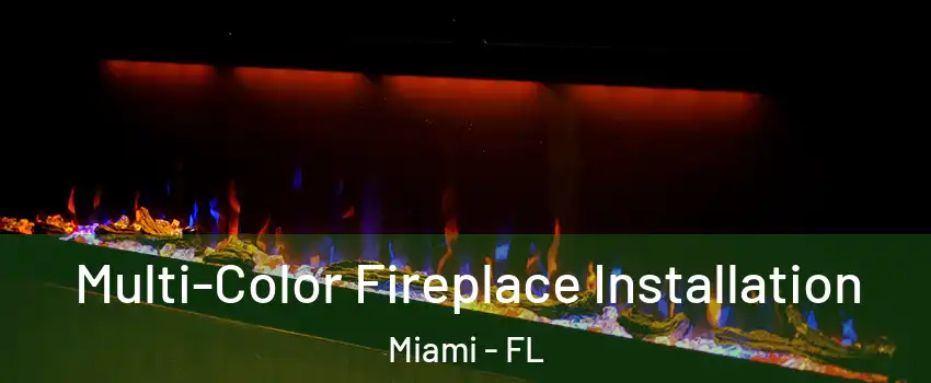  Multi-Color Fireplace Installation Miami - FL