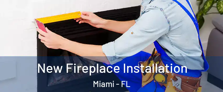  New Fireplace Installation Miami - FL