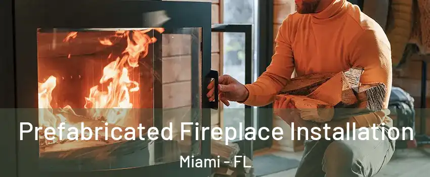  Prefabricated Fireplace Installation Miami - FL