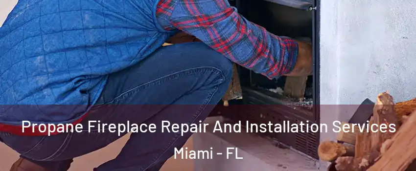  Propane Fireplace Repair And Installation Services Miami - FL