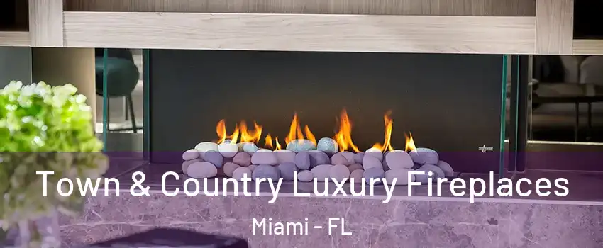  Town & Country Luxury Fireplaces Miami - FL