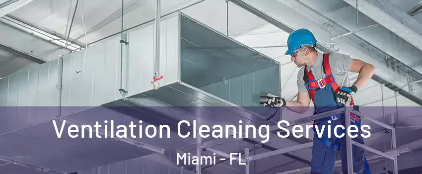  Ventilation Cleaning Services Miami - FL